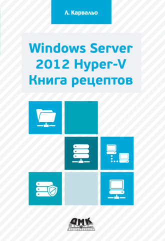 . Windows Server 2012 Hyper-V. Книга рецептов