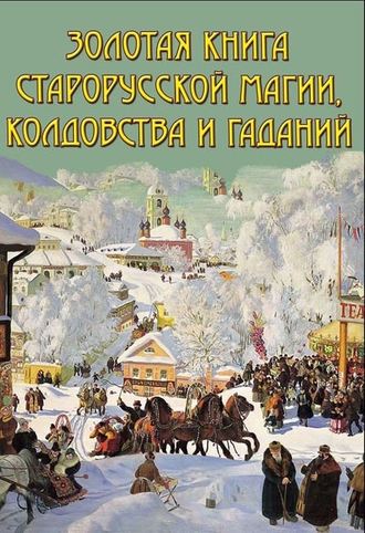 . Золотая книга старорусской магии, ворожбы, заклятий и гаданий