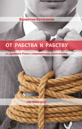 Катасонов Валентин Юрьевич. От рабства к рабству. Древний Рим и современный капитализм