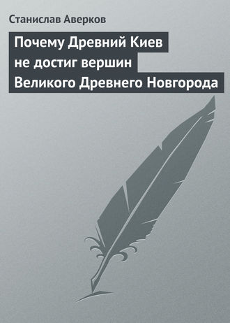 . Почему Древний Киев не достиг вершин Великого Древнего Новгорода