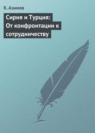 . Сирия и Турция: От конфронтации к сотрудничеству