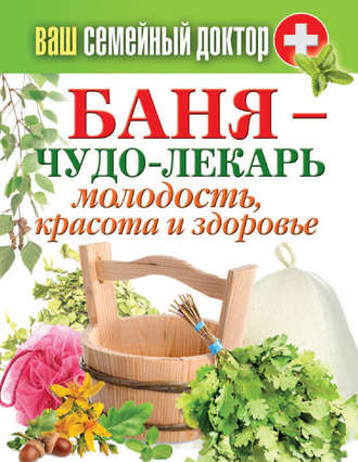 . Баня – чудо-лекарь. Молодость, красота и здоровье
