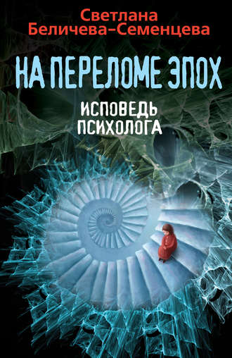 . На переломе эпох. Исповедь психолога