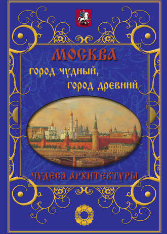 . Москва. Город чудный, город древний. Чудеса архитектуры
