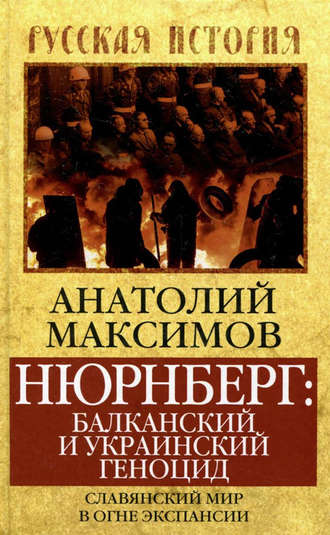 Анатолий Максимов. Нюрнберг: балканский и украинский геноцид. Славянский мир в огне экспансии