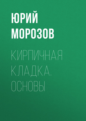 Юрий Морозов. Кирпичная кладка. Основы