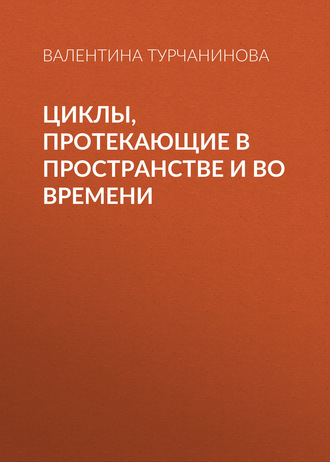 Валентина Турчанинова. Циклы, протекающие в пространстве и во времени