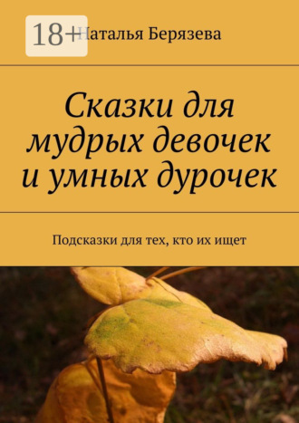 Наталья Берязева. Cказки для мудрых девочек и умных дурочек. Подсказки для тех, кто их ищет
