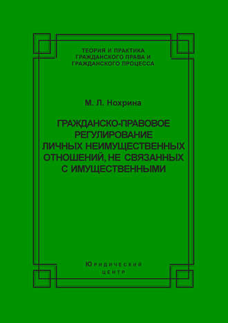 М. Л. Нохрина. Гражданско-правовое регулирование личных неимущественных отношений, не связанных с имущественными