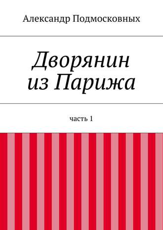 Александр Подмосковных. Дворянин из Парижа