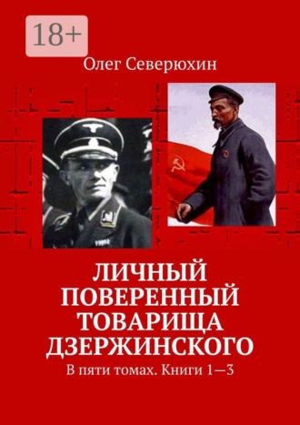 Олег Васильевич Северюхин. Личный поверенный товарища Дзержинского. В пяти томах. Книги 1—3