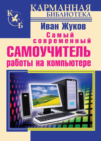 . Самый современный самоучитель работы на компьютере