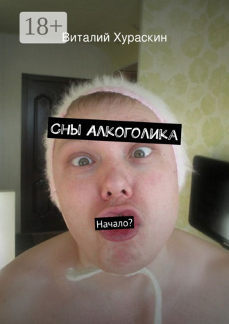 Виталий Хураскин. Сны Алкоголика. начало?