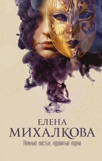 Елена Михалкова. Нежные листья, ядовитые корни