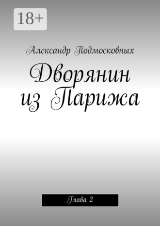 Александр Подмосковных. Дворянин из Парижа. часть 2