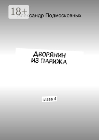 Александр Подмосковных. Дворянин из Парижа. часть 4