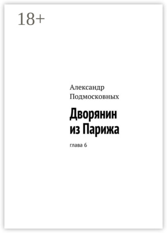 Александр Подмосковных. Дворянин из Парижа. часть 6