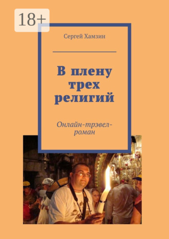 Сергей Хамзин. В плену трех религий. Онлайн-тревел-роман