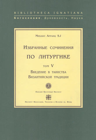 . Избранные сочинения по литургике. Том V. Введение в таинства Византийской традиции
