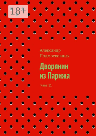 Александр Подмосковных. Дворянин из Парижа. часть 11