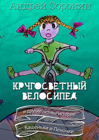 . Кругосветный велосипед и другие летние истории Кашеньки и Пеночки