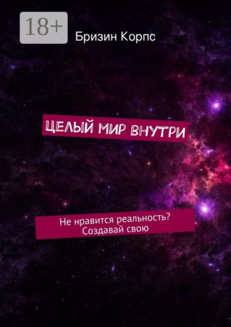 Бризин Корпс. Целый мир внутри. Не нравится реальность? Создавай свою