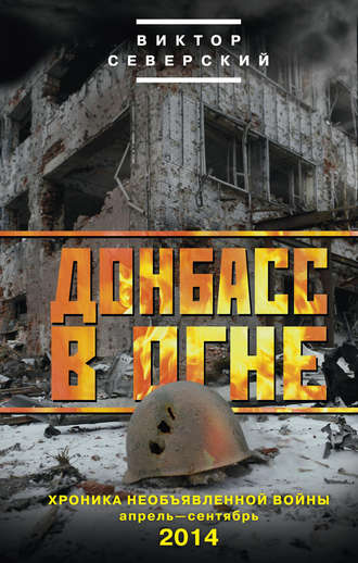 . Донбасс в огне. Хроника необъявленной войны. Апрель – сентябрь 2014