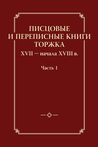 . Писцовые и переписные книги Торжка XVII – начала XVIII в. Часть 1