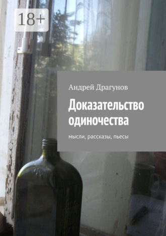 . Доказательство одиночества. мысли, рассказы, пьесы