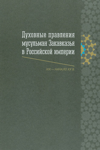. Духовные правления мусульман Закавказья в Российской империи (XIX – начало ХХ в.)