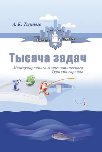 . Тысяча задач Международного математического Турнира городов
