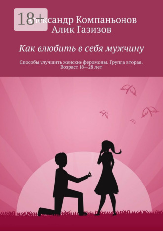 . Как влюбить в себя мужчину. Способы улучшить женские феромоны. Группа вторая. Возраст 18—28 лет