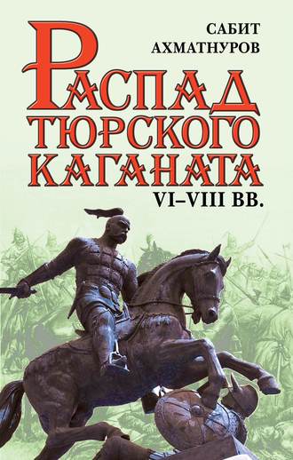 Сабит Ахматнуров. Распад Тюркского каганата. VI–VIII вв.