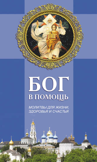 . Бог в помощь. Молитвы для жизни, здоровья и счастья