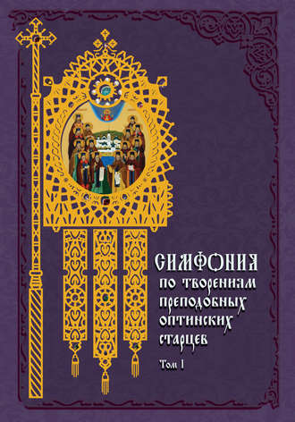 . Симфония по творениям преподобных оптинских старцев. Том I. А–О