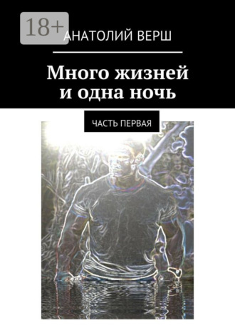 Анатолий Верш. Много жизней и одна ночь. Часть первая