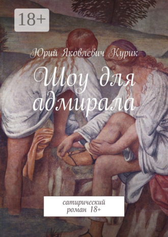 Юрий Курик. Шоу для адмирала. сатирический роман 18+