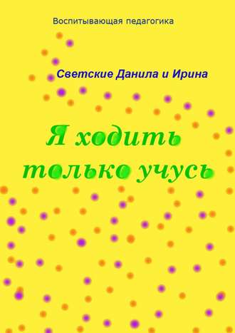 . Я ходить только учусь