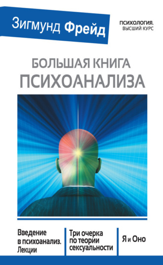 . Большая книга психоанализа. Введение в психоанализ. Лекции. Три очерка по теории сексуальности. Я и Оно (сборник)