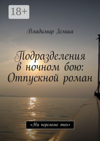 Владимир Валерьевич Земша. Подразделения в ночном бою: Отпускной роман. «На переломе эпоx»