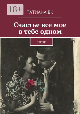 Татиана Вк. Счастье все мое в тебе одном. стихи