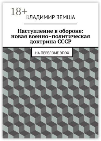 Владимир Валерьевич Земша. Наступление в обороне: Новая военно–политическая доктрина СССР. На переломе эпоx