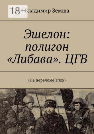 . Эшелон: полигон «Либава». ЦГВ. «На переломе эпоx»