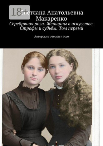 Светлана Анатольевна Макаренко. Серебряная роза. Женщины в искусстве. Строфы и судьбы. Том первый. Авторские очерки и эссе
