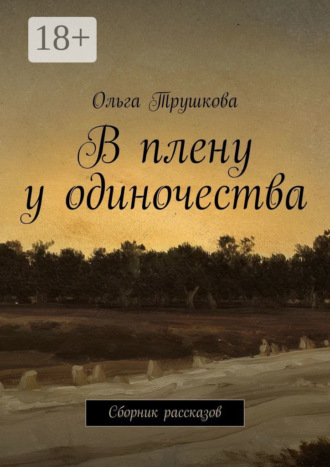 Ольга Трушкова. В плену у одиночества. Сборник рассказов