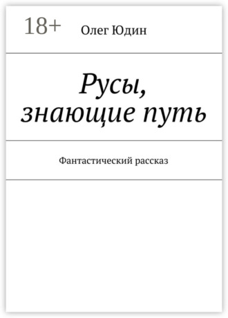 Олег Юдин. Русы, знающие путь. Фантастический рассказ