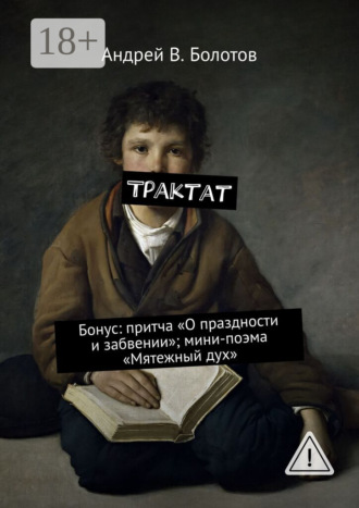 . Трактат. Бонус: притча «О праздности и забвении»; мини-поэма «Мятежный дух»