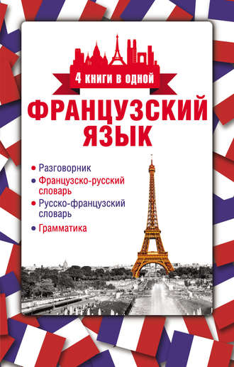 . Французский язык. 4 книги в одной: разговорник, французско-русский словарь, русско-французский словарь, грамматика