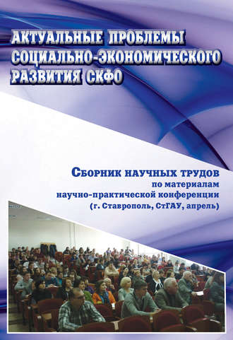 Коллектив авторов. Актуальные проблемы социально-экономического развития СКФО. Сборник научных трудов по материалам научно-практической конференции (г. Ставрополь, СтГАУ, апрель)