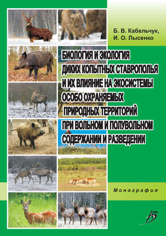 . Биология и экология диких копытных Ставрополья и их влияние на экосистемы особо охраняемых природных территорий при вольном и полувольном содержании и разведении